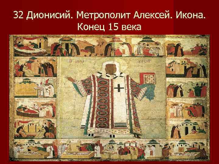 32 Дионисий. Метрополит Алексей. Икона.    Конец 15 века 