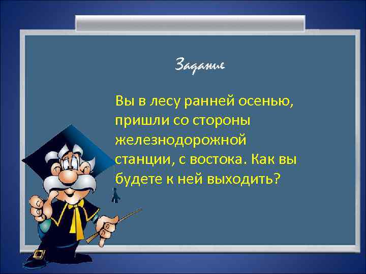   Задание Вы в лесу ранней осенью, пришли со стороны железнодорожной станции, с