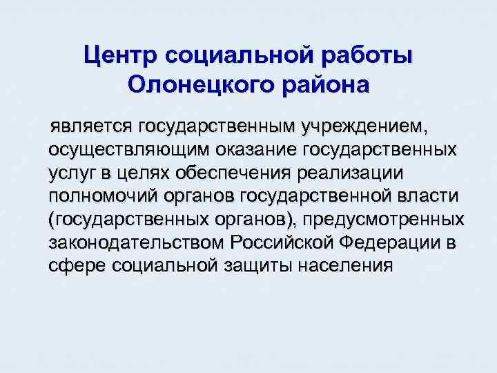   Центр социальной работы  Олонецкого района является государственным учреждением, осуществляющим оказание государственных