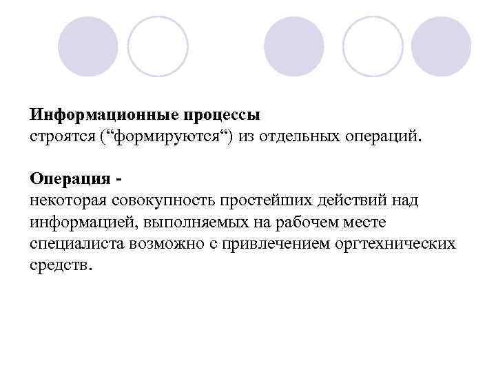 Информационные процессы строятся (“формируются“) из отдельных операций.  Операция - некоторая совокупность простейших действий