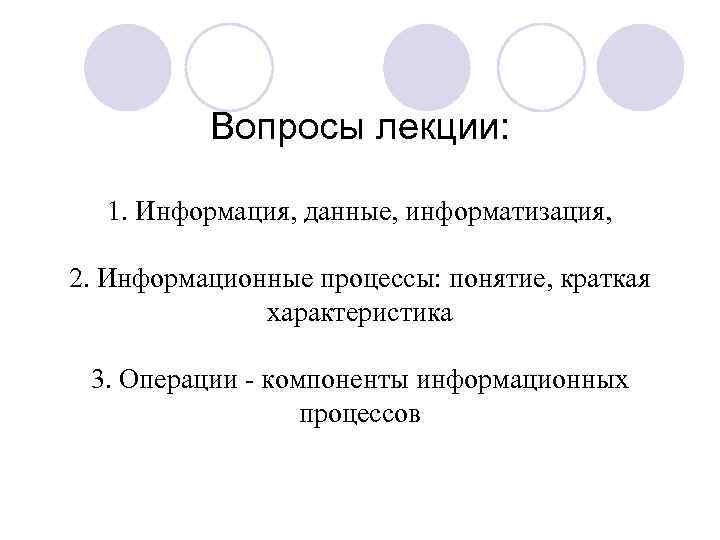    Вопросы лекции: 1. Информация, данные, информатизация,  2. Информационные процессы: понятие,