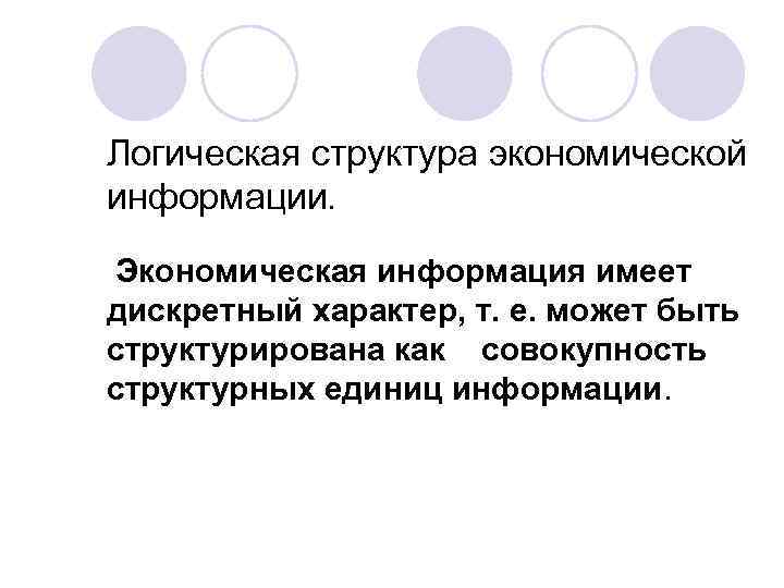 Логическая структура экономической информации. Экономическая информация имеет дискретный характер, т. е. может быть структурирована