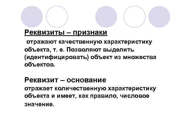 Реквизиты – признаки отражают качественную характеристику объекта, т. е. Позволяют выделить (идентифицировать) объект из