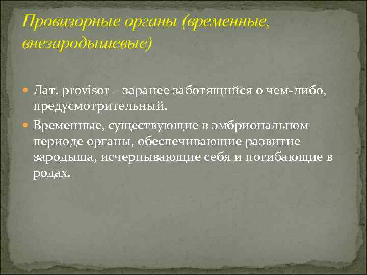 Провизорные органы (временные, внезародышевые)  Лат. provisor – заранее заботящийся о чем-либо,  предусмотрительный.