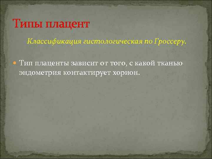 Типы плацент  Классификация гистологическая по Гроссеру. Тип плаценты зависит от того, с какой