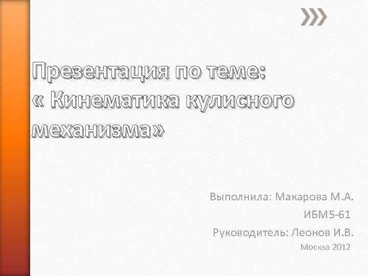 Презентация по теме:  « Кинематика кулисного механизма»   Выполнила: Макарова М. А.