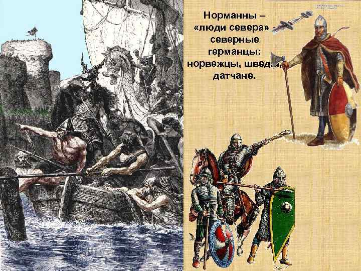   Норманны –  «люди севера» - северные германцы: норвежцы, шведы,  датчане.