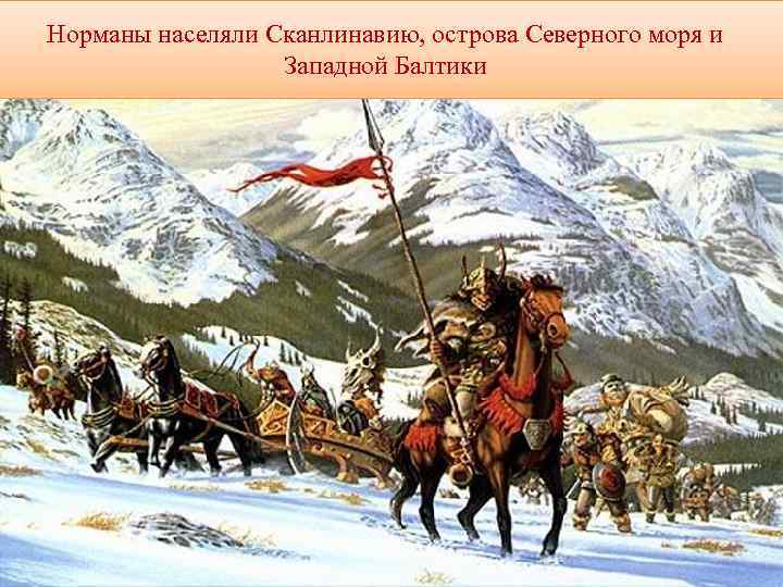 Норманы населяли Сканлинавию, острова Северного моря и    Западной Балтики 