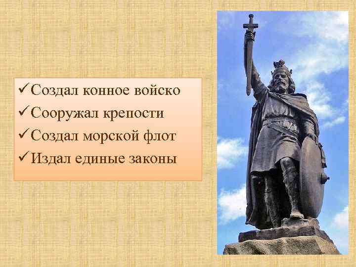 ü Создал конное войско ü Сооружал крепости ü Создал морской флот ü Издал единые