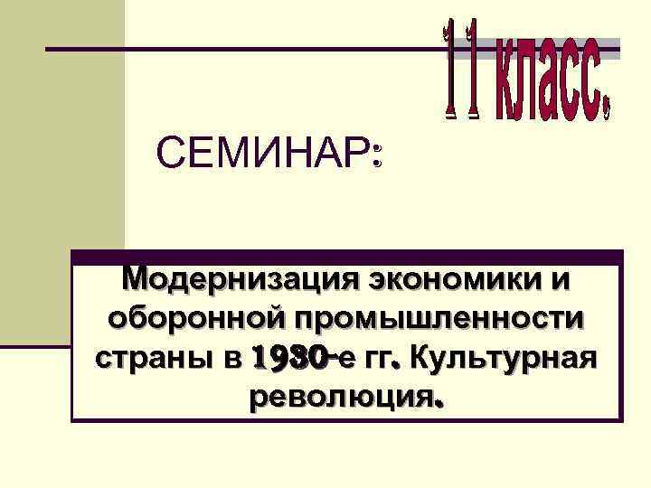   СЕМИНАР: Модернизация экономики и оборонной промышленности страны в 1930 -е гг. Культурная