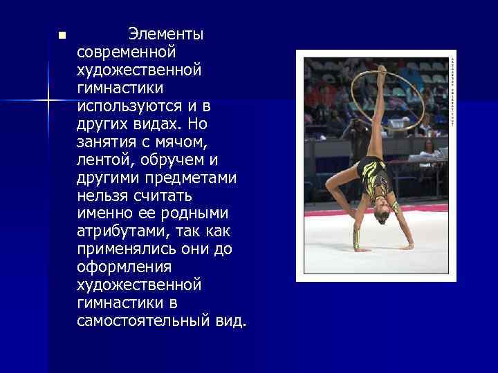 n   Элементы современной художественной гимнастики используются и в других видах. Но занятия