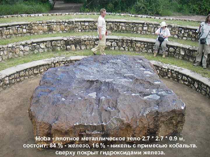   Hoba - плотное металлическое тело 2. 7 * 0. 9 м, 