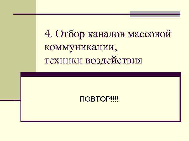 4. Отбор каналов массовой коммуникации, техники воздействия   ПОВТОР!!!! 