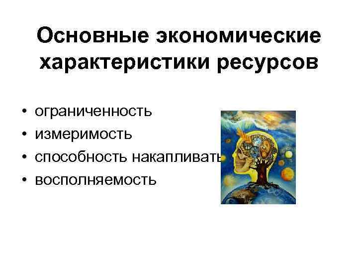   Основные экономические характеристики ресурсов  •  ограниченность  •  измеримость