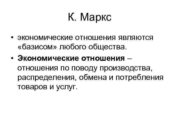    К. Маркс • экономические отношения являются «базисом» любого общества.  •