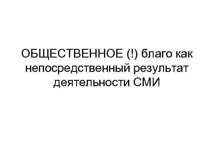 ОБЩЕСТВЕННОЕ (!) благо как непосредственный результат деятельности СМИ 