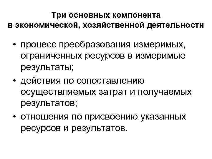    Три основных компонента в экономической, хозяйственной деятельности  • процесс преобразования