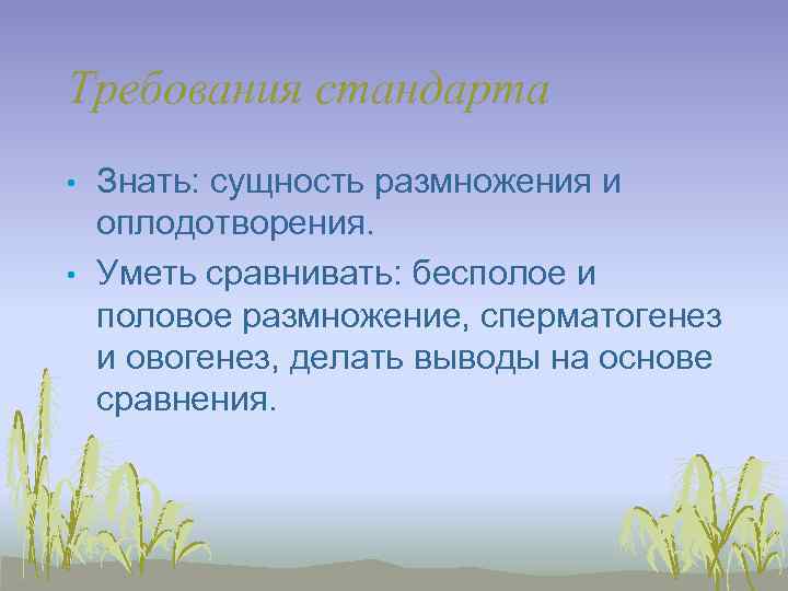 Требования стандарта •  Знать: сущность размножения и оплодотворения.  •  Уметь сравнивать: