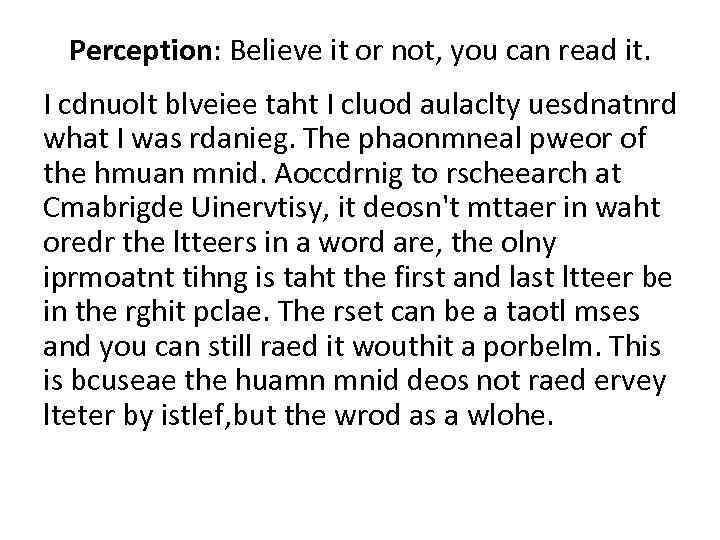  Perception: Believe it or not, you can read it.  I cdnuolt blveiee