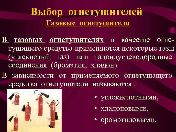   Выбор огнетушителей  Газовые огнетушители В газовых огнетушителях в качестве огне- тушащего