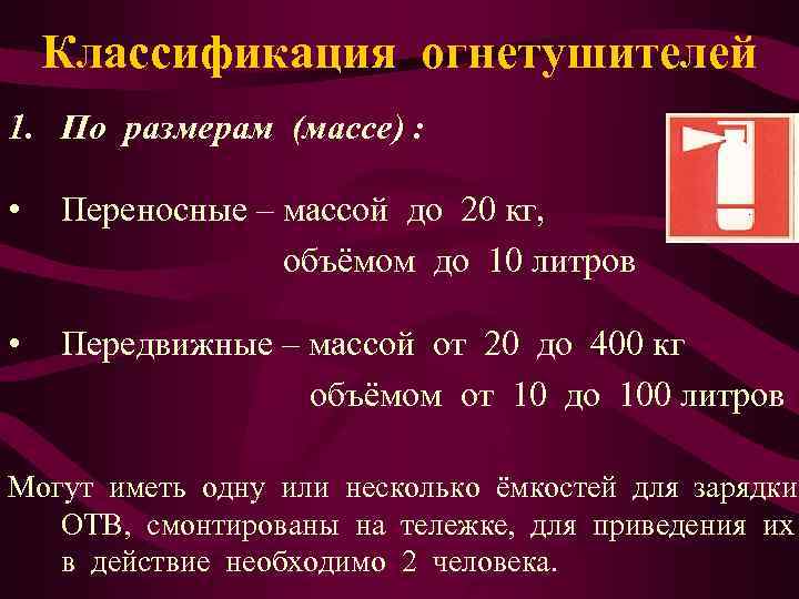   Классификация огнетушителей 1. По размерам (массе) :  •  Переносные –