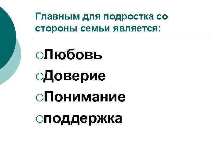 Главным для подростка со стороны семьи является:  ¡Любовь ¡Доверие ¡Понимание ¡поддержка 