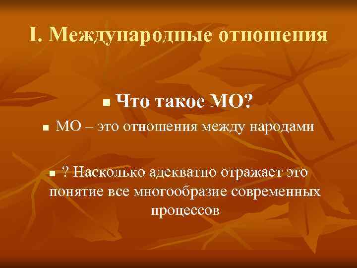 I. Международные отношения   n  Что такое МО?  n  МО