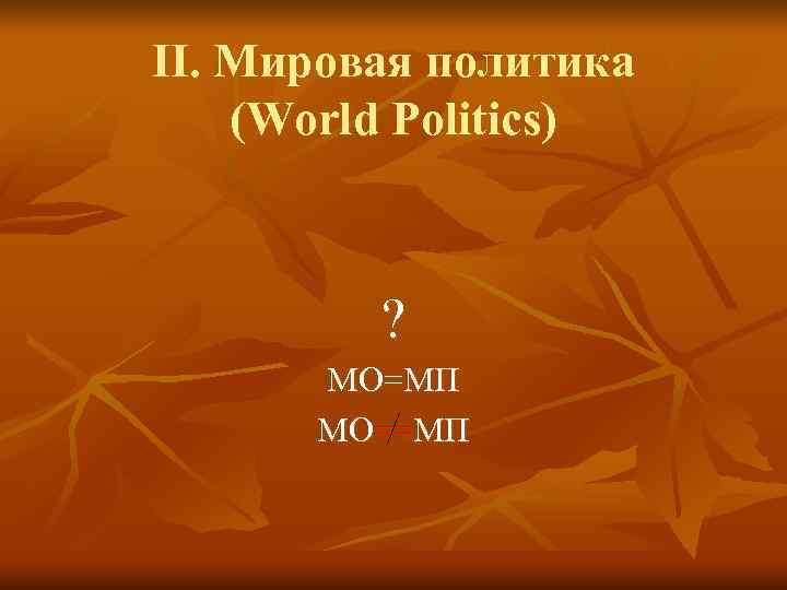 II. Мировая политика (World Politics)   ?  МО=МП  МО==МП 