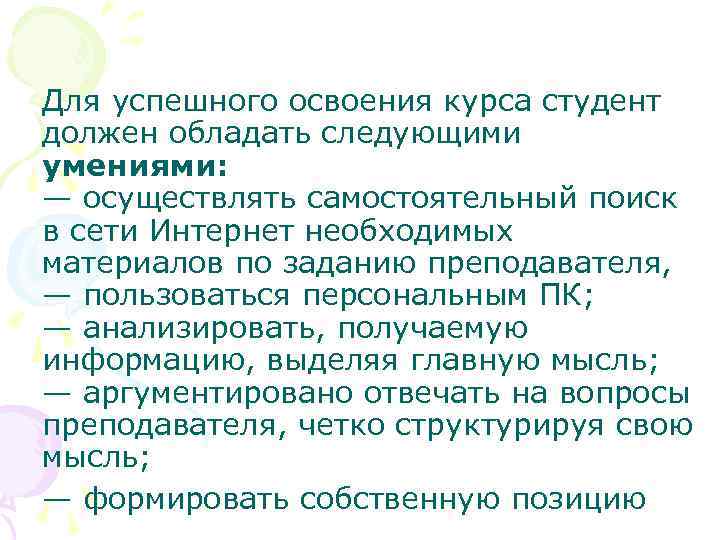 Для успешного освоения курса студент должен обладать следующими умениями: — осуществлять самостоятельный поиск в Для успешного освоения курса студент должен обладать следующими умениями: — осуществлять самостоятельный поиск в