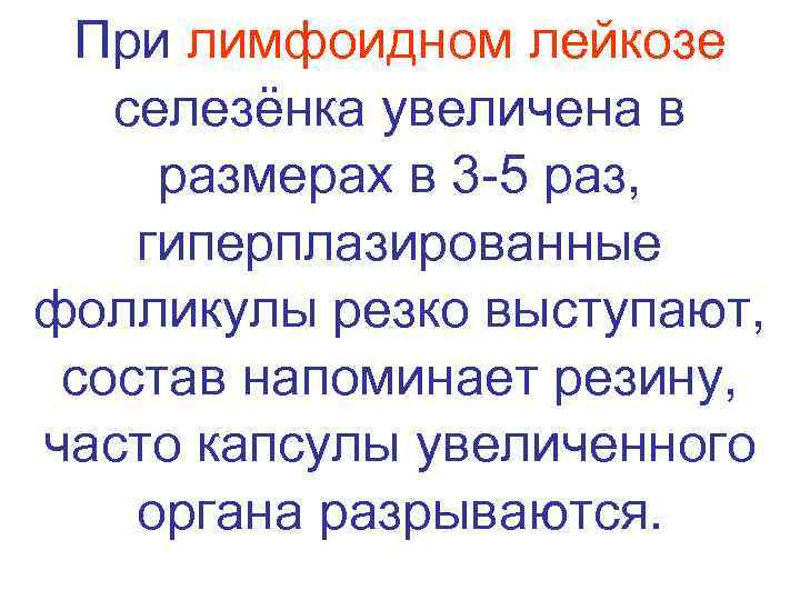  При лимфоидном лейкозе селезёнка увеличена в  размерах в 3 -5 раз, 