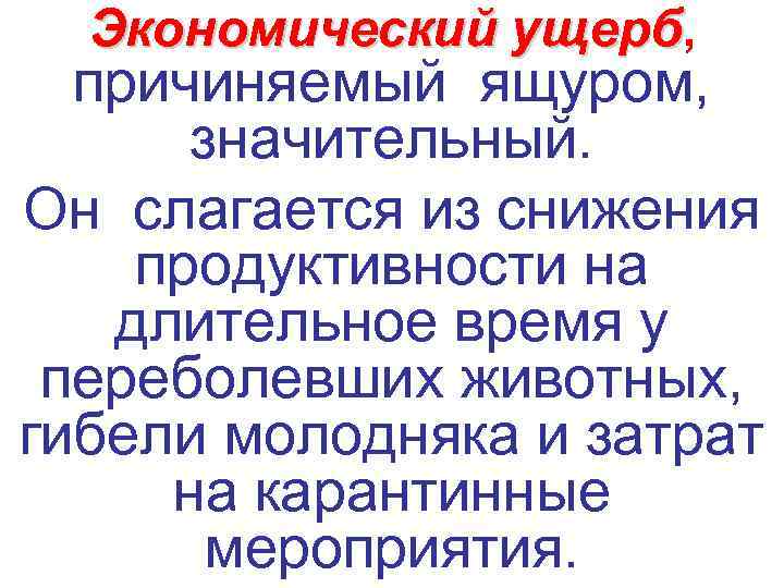  Экономический ущерб, причиняемый ящуром,   значительный.  Он слагается из снижения продуктивности