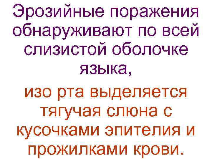 Эрозийные поражения обнаруживают по всей  слизистой оболочке   языка,  изо рта