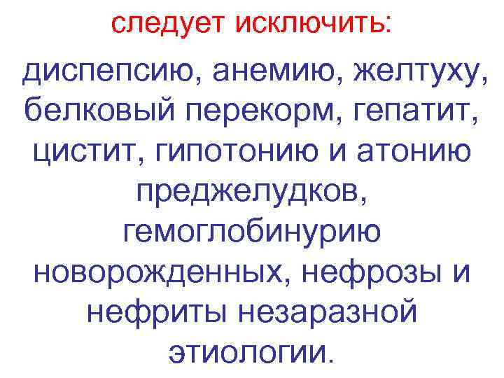  следует исключить: диспепсию, анемию, желтуху, белковый перекорм, гепатит, цистит, гипотонию и атонию 