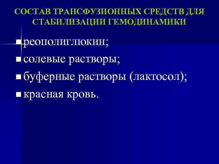 СОСТАВ ТРАНСФУЗИОННЫХ СРЕДСТВ ДЛЯ  СТАБИЛИЗАЦИИ ГЕМОДИНАМИКИ n реополиглюкин;  n солевые растворы; 