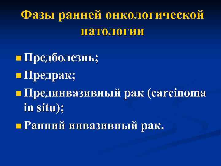 Фазы ранней онкологической   патологии n Предболезнь;  n Предрак;  n Прединвазивный