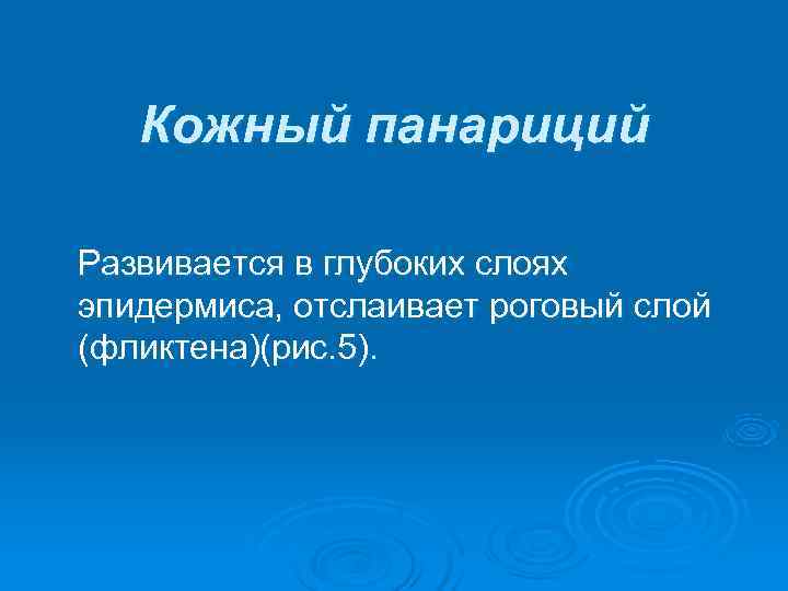   Кожный панариций Развивается в глубоких слоях эпидермиса, отслаивает роговый слой (фликтена)(рис. 5).
