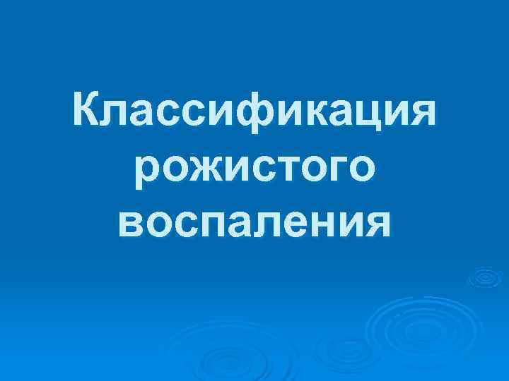 Классификация  рожистого  воспаления 