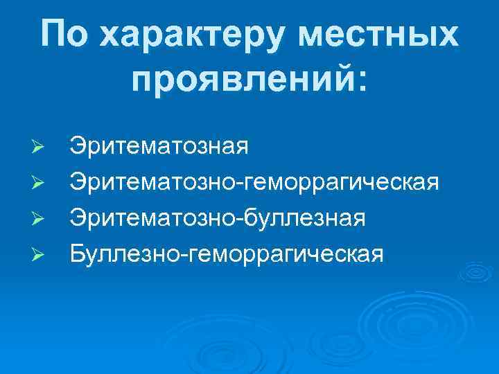 По характеру местных проявлений: Ø Эритематозная Ø Эритематозно-геморрагическая Ø Эритематозно-буллезная Ø Буллезно-геморрагическая 