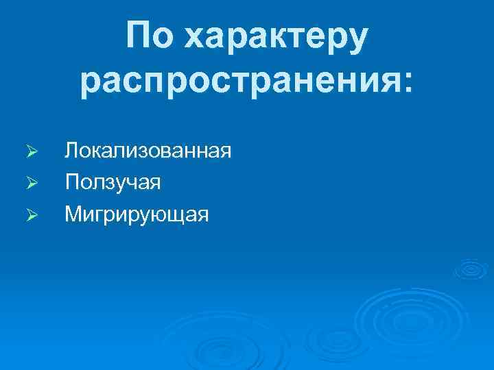   По характеру распространения: Ø  Локализованная Ø  Ползучая Ø  Мигрирующая