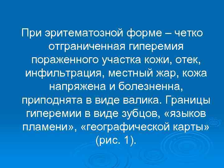 При эритематозной форме – четко отграниченная гиперемия  пораженного участка кожи, отек,  инфильтрация,