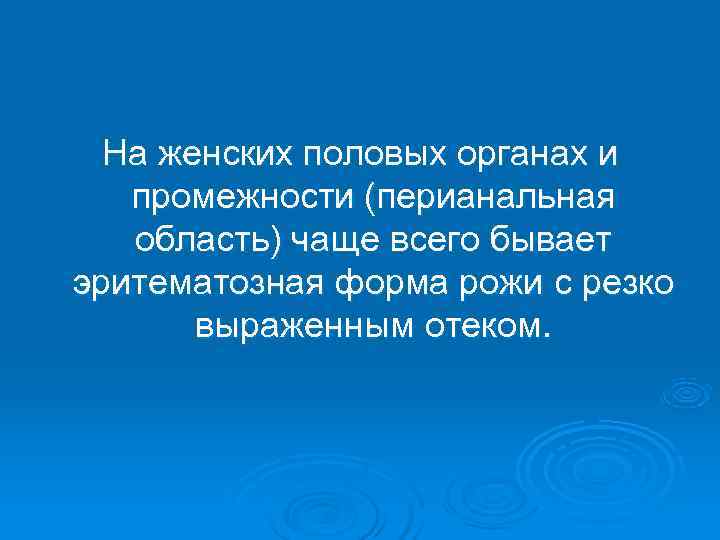  На женских половых органах и  промежности (перианальная  область) чаще всего бывает