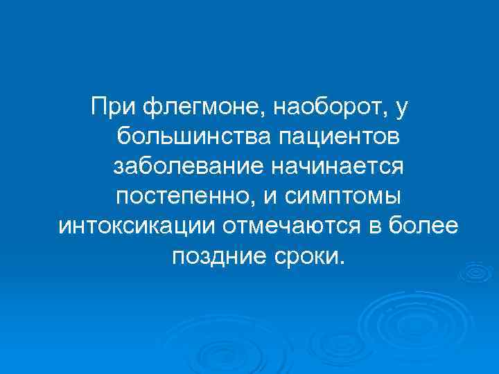  При флегмоне, наоборот, у большинства пациентов заболевание начинается постепенно, и симптомы интоксикации отмечаются