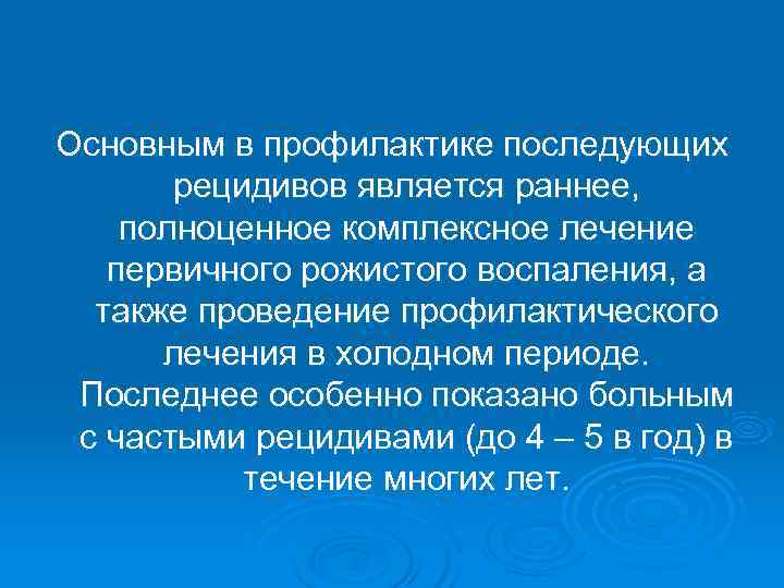 Основным в профилактике последующих  рецидивов является раннее, полноценное комплексное лечение  первичного рожистого