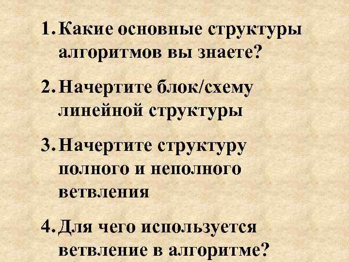 1. Какие основные структуры  алгоритмов вы знаете? 2. Начертите блок/схему  линейной структуры
