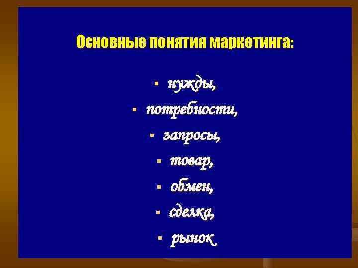 Основные понятия маркетинга:    § нужды,   §  потребности, 