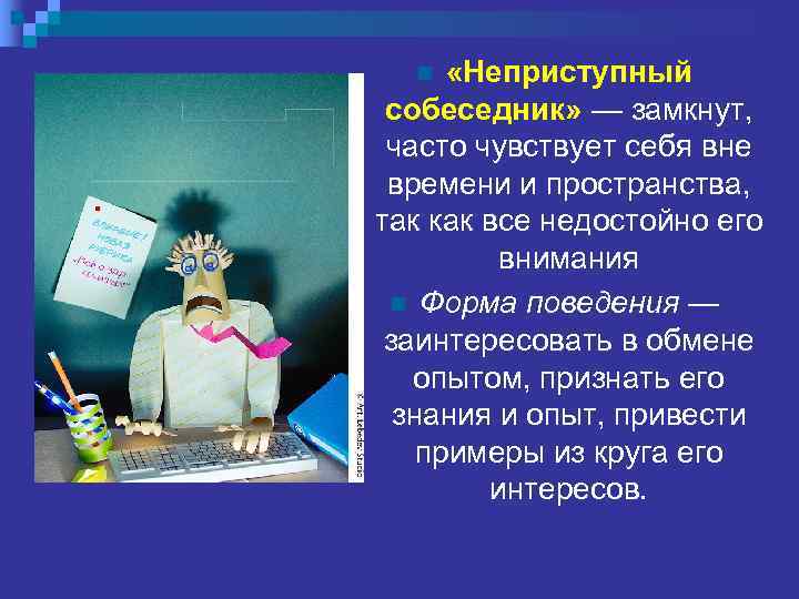  n  «Неприступный собеседник» — замкнут,  часто чувствует себя вне  времени