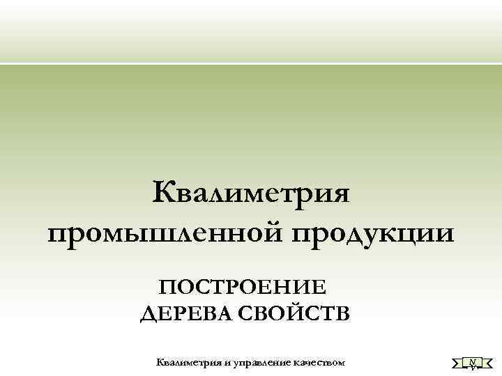 Квалиметрия промышленной продукции ПОСТРОЕНИЕ ДЕРЕВА СВОЙСТВ Квалиметрия и управление качеством Квалиметрия промышленной продукции ПОСТРОЕНИЕ ДЕРЕВА СВОЙСТВ Квалиметрия и управление качеством