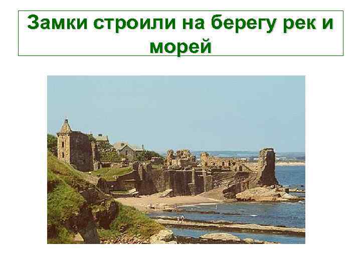 Замки строили на берегу рек и  морей 