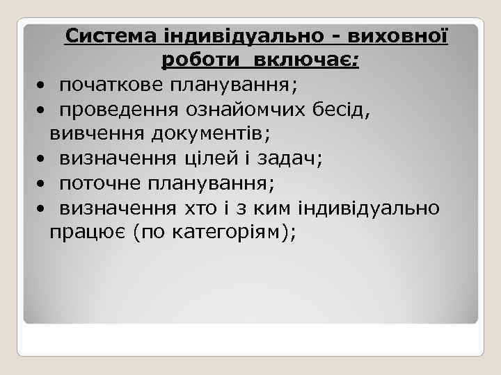   Система індивідуально - виховної   роботи включає:  •  початкове