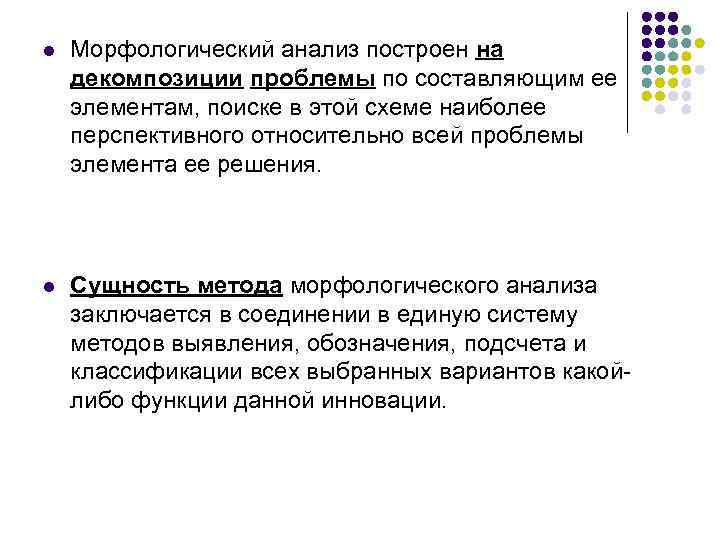 l  Морфологический анализ построен на декомпозиции проблемы по составляющим ее элементам, поиске в